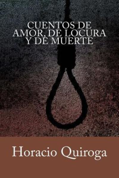 Cuentos de amor, de locura y de muerte - Horacio Quiroga - Książki - Createspace Independent Publishing Platf - 9781985837287 - 24 lutego 2018