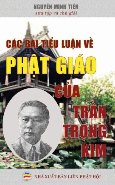 Cac bai ti?u lu?n v? Ph?t giao c?a L? Th?n Tr?n Tr?ng Kim - Nguy?n Minh Ti?n - Books - United Buddhist Foundation - 9781986801287 - March 24, 2018