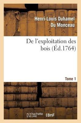 Cover for Henri-Louis Duhamel Du Monceau · De L'exploitation Des Bois, Ou Moyens De Tirer Un Parti Avantageux Des Taillis. T.1 - Savoirs et Traditions (Pocketbok) (2013)