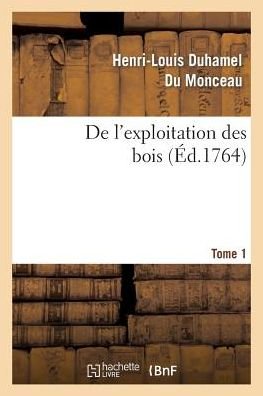 Cover for Henri-Louis Duhamel Du Monceau · De L'exploitation Des Bois, Ou Moyens De Tirer Un Parti Avantageux Des Taillis. T.1 - Savoirs et Traditions (Paperback Book) (2013)