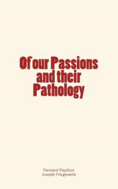 Of our Passions and their Pathology - Fernand Papillon - Books - LM Publishers - 9782366594287 - February 7, 2017