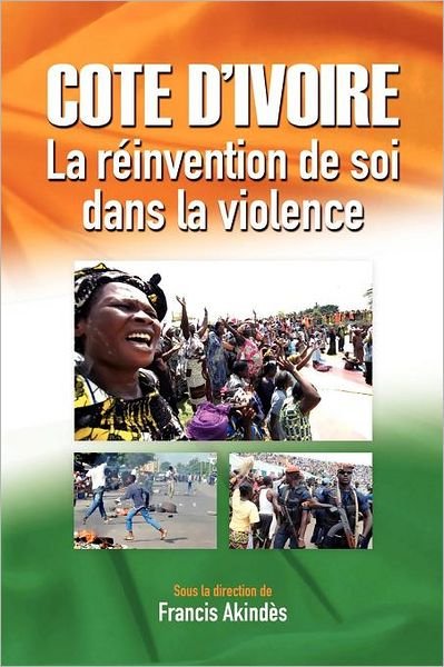 Cover for Francis Akind?\'s · Cote D'lvoire: La Reinvention De Soi Dans La Violence (Taschenbuch) (2011)