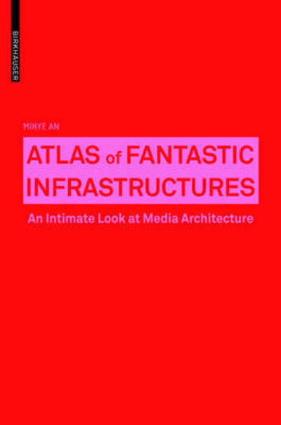 Cover for Mihye An · Atlas of Fantastic Infrastructures: An Intimate Look at Media Architecture - Applied Virtuality Book Series (Taschenbuch) (2016)