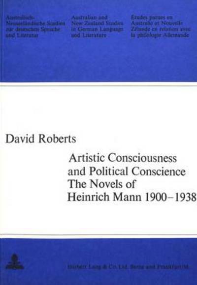 Cover for David Roberts · Artistic Consciousness and Political Conscience: Novels of Heinrich Mann, 1900-1938 - Australian and New Zealand Studies in German Language and Literature (Pocketbok) (1971)