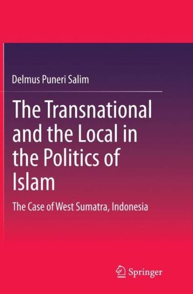 Cover for Delmus Puneri Salim · The Transnational and the Local in the Politics of Islam: The Case of West Sumatra, Indonesia (Paperback Book) [Softcover reprint of the original 1st ed. 2015 edition] (2016)