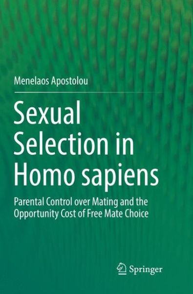 Cover for Menelaos Apostolou · Sexual Selection in Homo sapiens: Parental Control over Mating and the Opportunity Cost of Free Mate Choice (Paperback Book) [Softcover reprint of the original 1st ed. 2017 edition] (2018)