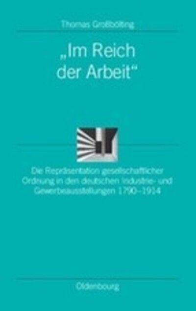 "Im Reich Der Arbeit" (Ordnungssysteme. Studien Zur Ideengeschichte Der Neuzeit) (German Edition) - Thomas Großbölting - Books - De Gruyter - 9783486581287 - January 14, 2008