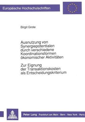 Cover for Grote Birgit Grote · Ausnutzung von Synergiepotentialen durch verschiedene Koordinationsformen oekonomischer Aktivitaeten. Zur Eignung der Transaktionskosten als Entscheidungskriterium (Paperback Book) (1990)