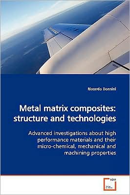 Cover for Riccardo Donnini · Metal Matrix Composites: Structure and Technologies: Advanced Investigations About High Performance Materials and Their Micro-chemical, Mechanical and Machining Properties (Paperback Book) (2009)
