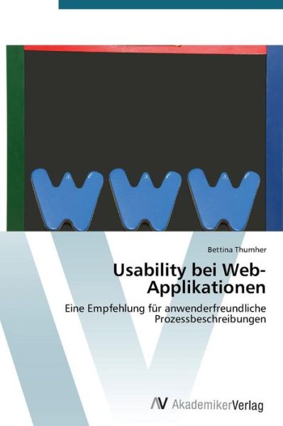 Cover for Bettina Thurnher · Usability Bei Web-applikationen: Eine Empfehlung Für Anwenderfreundliche  Prozessbeschreibungen (Pocketbok) [German edition] (2012)