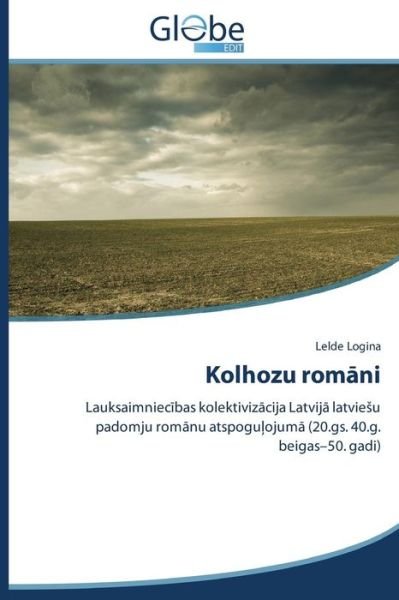 Cover for Lelde Logina · Kolhozu Romani: Lauksaimniecibas Kolektivizacija Latvija Latviesu Padomju Romanu Atspogulojuma (20.gs. 40.g. Beigas-50. Gadi) (Latvian Edition) (Paperback Book) [Latvian edition] (2014)
