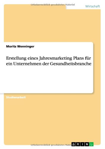 Cover for Moritz Wenninger · Erstellung Eines Jahresmarketing Plans Fur Ein Unternehmen Der Gesundheitsbranche (Paperback Book) [German edition] (2013)