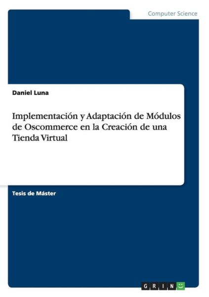 Cover for Daniel Luna · Implementacion y Adaptacion de Modulos de Oscommerce en la Creacion de una Tienda Virtual (Paperback Book) (2015)