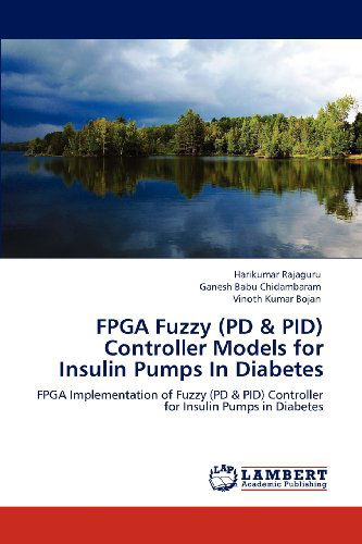 Fpga Fuzzy (Pd & Pid) Controller Models for Insulin Pumps in Diabetes: Fpga Implementation of Fuzzy (Pd & Pid) Controller for Insulin Pumps in Diabetes - Vinoth Kumar Bojan - Books - LAP LAMBERT Academic Publishing - 9783659141287 - June 1, 2012