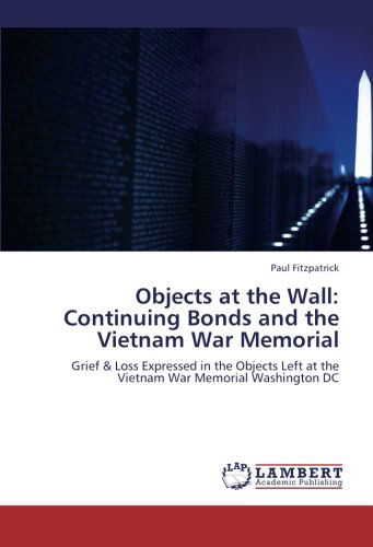 Cover for Paul Fitzpatrick · Objects at the Wall: Continuing Bonds and the Vietnam War Memorial: Grief &amp; Loss Expressed in the Objects Left at the Vietnam War Memorial Washington Dc (Paperback Book) (2012)
