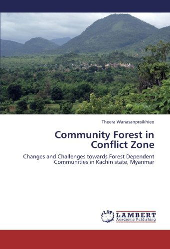 Cover for Theera Wanasanpraikhieo · Community Forest in Conflict Zone: Changes and Challenges Towards Forest Dependent Communities in Kachin State, Myanmar (Paperback Bog) (2012)