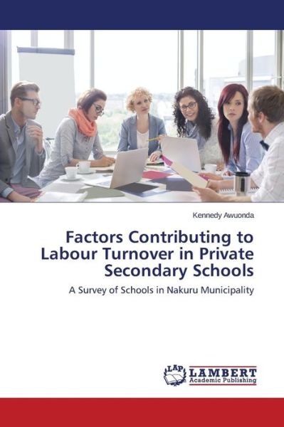 Cover for Kennedy Awuonda · Factors Contributing to Labour Turnover in Private Secondary Schools: a Survey of Schools in Nakuru Municipality (Paperback Book) (2014)