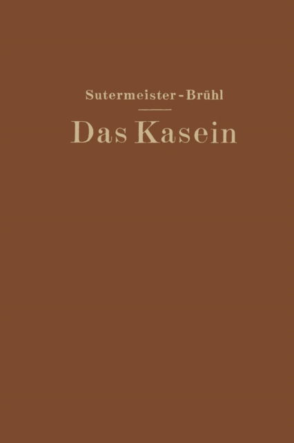 Cover for Edwin Sutermeister · Das Kasein: Chemie Und Technische Verwertung (Paperback Book) [1932 edition] (1932)