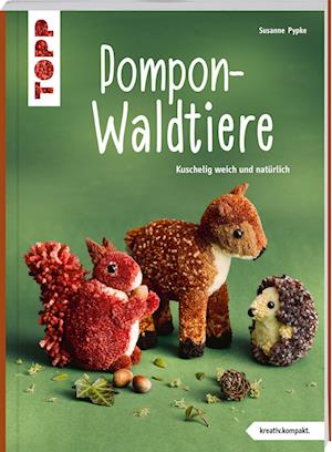Pompon-Waldtiere (kreativ.kompakt). Kuschelig weich und natürlich - Susanne Pypke - Books - Frech - 9783735850287 - September 7, 2022