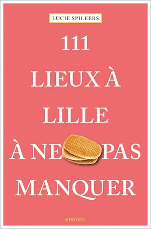 Cover for Lucie Spileers · 111 Lieux ? Lille ? ne pas manquer (Paperback Book) (2021)