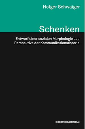 Cover for Holger Schwaiger · Schenken. Entwurf einer sozialen Morphologie aus Perspektive der Kommunikationstheorie (Paperback Book) (2017)