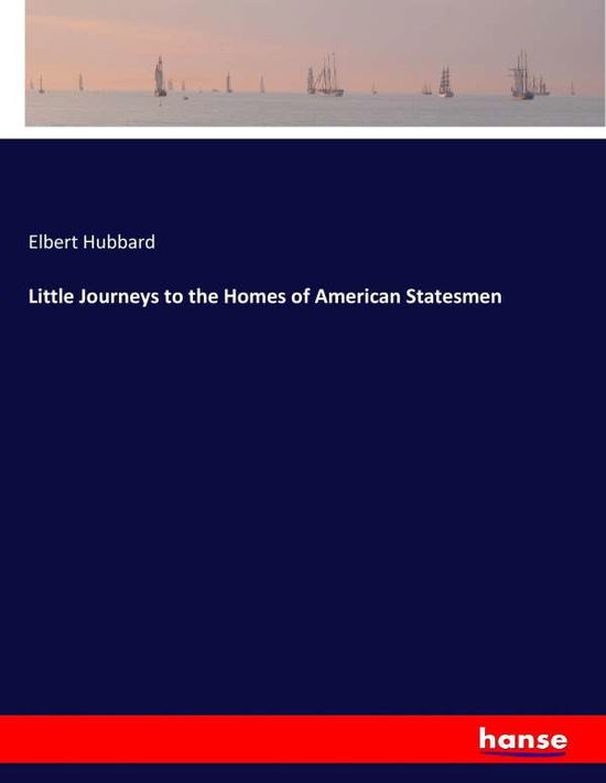 Little Journeys to the Homes of - Hubbard - Books -  - 9783744760287 - April 7, 2017