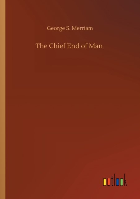 Cover for George S Merriam · The Chief End of Man (Paperback Bog) (2020)