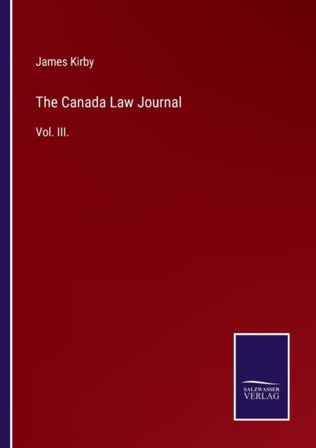 The Canada Law Journal - James Kirby - Books - Salzwasser-Verlag Gmbh - 9783752523287 - October 29, 2021