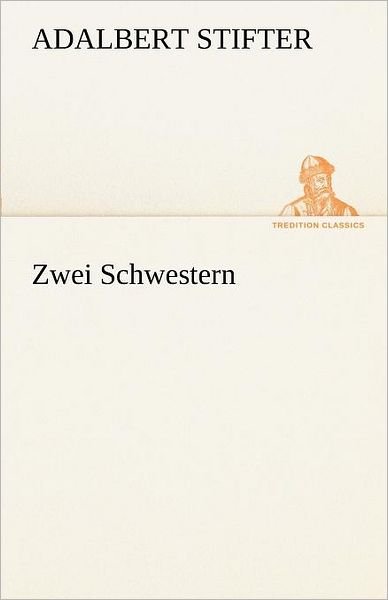 Cover for Adalbert Stifter · Zwei Schwestern (Tredition Classics) (German Edition) (Taschenbuch) [German edition] (2012)
