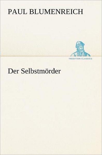 Cover for Paul Blumenreich · Der Selbstmörder (Tredition Classics) (German Edition) (Pocketbok) [German edition] (2012)