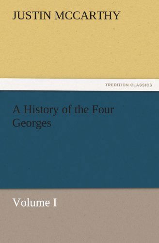 Cover for Justin Mccarthy · A History of the Four Georges, Volume I (Tredition Classics) (Taschenbuch) (2012)