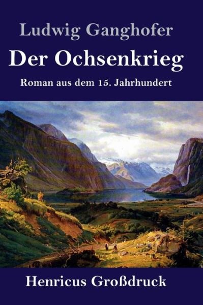 Cover for Ludwig Ganghofer · Der Ochsenkrieg (Grossdruck): Roman aus dem 15. Jahrhundert (Gebundenes Buch) (2020)