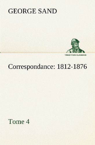Cover for George Sand · Correspondance, 1812-1876  -  Tome 4 (Tredition Classics) (French Edition) (Paperback Bog) [French edition] (2012)