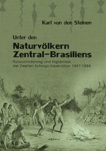 Cover for Karl Von den Steinen · Unter den Naturvolkern Zentral-brasiliens: Reiseschilderung Und Ergebnisse Der Zweiten Schingu-expedition 1887-1888 (Paperback Book) [German edition] (2013)