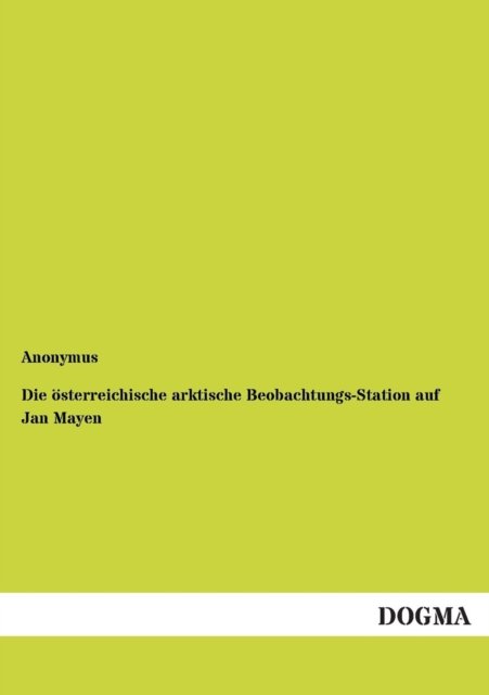 Cover for Anonymus · Die oesterreichische arktische Beobachtungs-Station auf Jan Mayen (Taschenbuch) [German, 1 edition] (2012)