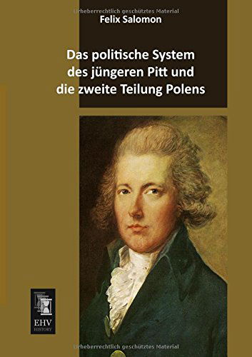 Das Politische System Des Juengeren Pitt Und Die Zweite Teilung Polens - Felix Salomon - Books - Ehv-History - 9783955643287 - April 25, 2013