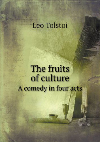 The Fruits of Culture a Comedy in Four Acts - Leo Tolstoi - Books - Book on Demand Ltd. - 9785518457287 - January 24, 2013