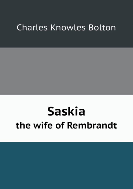 Cover for Charles Knowles Bolton · Saskia the Wife of Rembrandt (Paperback Book) (2013)