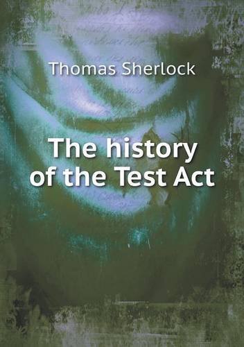 The History of the Test Act - Thomas Sherlock - Bücher - Book on Demand Ltd. - 9785518754287 - 21. September 2013