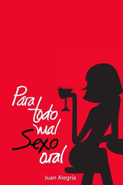 Cover for Juan Alegría · Para Todo Mal Sexo Oral (Paperback Book) [Spanish, 1 edition] (2014)