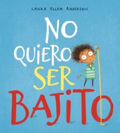 Cover for Laura Ellen Anderson · No quiero ser bajito (Hardcover Book) (2019)