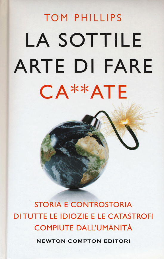 Cover for Tom Phillips · La Sottile Arte Di Fare Ca**Ate. Storia E Controstoria Di Tutte Le Idiozie E Le Catastrofi Compiute Dall'umanita (Book)