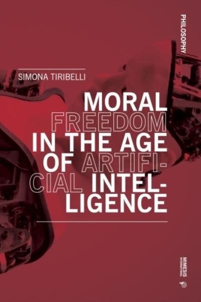 Moral Freedom in the Age of Artificial Intelligence - Simona Tiribelli - Libros - Mimesis International - 9788869774287 - 23 de enero de 2023