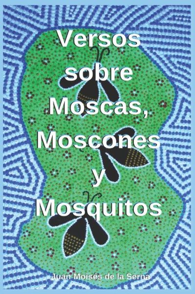 Cover for Juan Moisés de la Serna · Versos Sobre Moscas, Moscones Y Mosquitos (Paperback Bog) (2019)