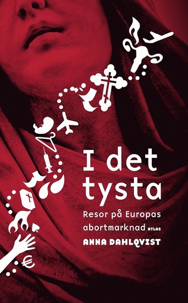 Cover for Anna Dahlqvist · I det tysta : resor på Europas abortmarknad (ePUB) (2012)