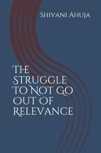 Cover for Shivani Ahuja · The Struggle to Not Go Out of Relevance (Pocketbok) (2018)