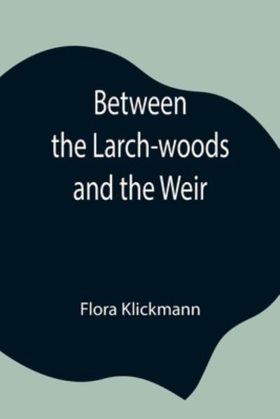 Between the Larch-woods and the Weir - Flora Klickmann - Książki - Alpha Edition - 9789354844287 - 21 lipca 2021