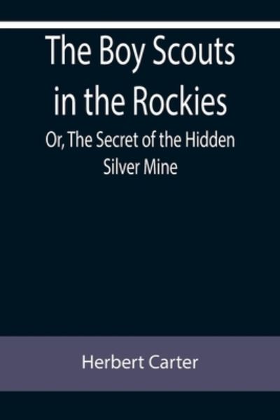 Cover for Herbert Carter · The Boy Scouts in the Rockies; Or, The Secret of the Hidden Silver Mine (Pocketbok) (2022)