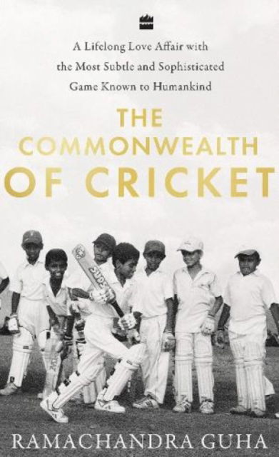 Cover for Ramachandra Guha · The Commonwealth of Cricket: A Lifelong Love Affair with the Most Subtle and Sophisticated Game Known to Humankind (Hardcover Book) (2020)