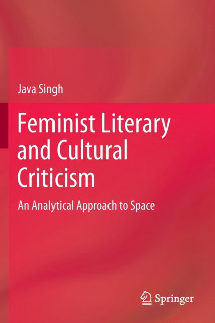 Cover for Java Singh · Feminist Literary and Cultural Criticism: An Analytical Approach to Space (Paperback Book) [2022 edition] (2023)